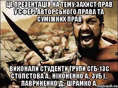 це презентація на тему:захист прав у сфері авторського права та суміжних прав виконали студенти групи сгб-13с столєтова а., ніконенко а., зуб і., лавриненко д., шрамко а., Мем Это Спарта