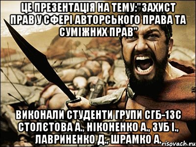 це презентація на тему:"захист прав у сфері авторського права та суміжних прав" виконали студенти групи сгб-13с столєтова а., ніконенко а., зуб і., лавриненко д., шрамко а., Мем Это Спарта