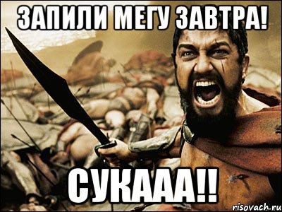 запили мегу завтра! сукааа!!, Мем Это Спарта