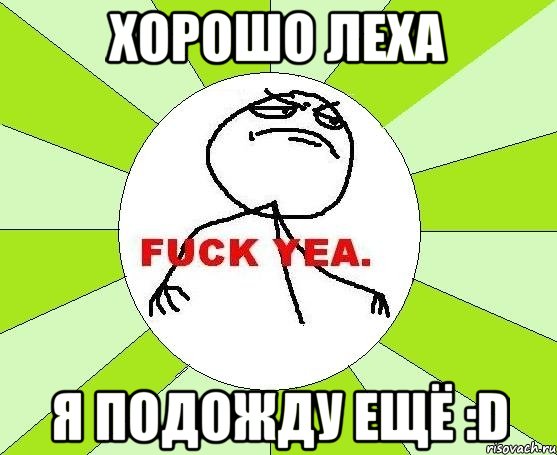 хорошо леха я подожду ещё :d, Мем фак е