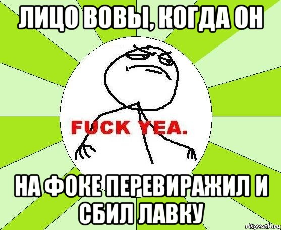 лицо вовы, когда он на фоке перевиражил и сбил лавку, Мем фак е