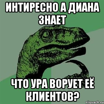 интиресно а диана знает что ура ворует её клиентов?, Мем Филосораптор