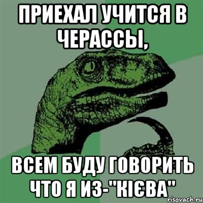 приехал учится в черассы, всем буду говорить что я из-"кієва", Мем Филосораптор