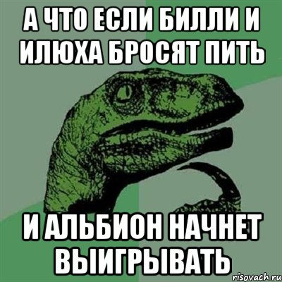 а что если билли и илюха бросят пить и альбион начнет выигрывать, Мем Филосораптор