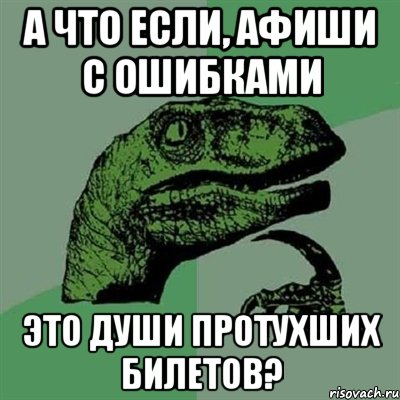 а что если, афиши с ошибками это души протухших билетов?, Мем Филосораптор