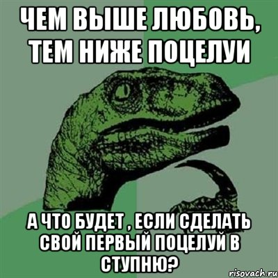 чем выше любовь, тем ниже поцелуи а что будет , если сделать свой первый поцелуй в ступню?, Мем Филосораптор