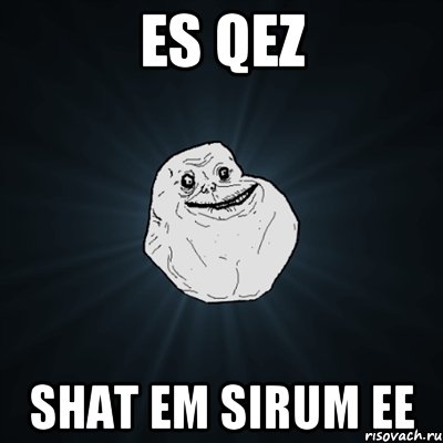 es qez shat em sirum ee, Мем Forever Alone