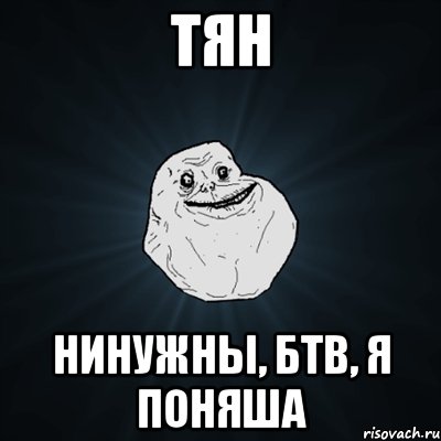 тян нинужны, бтв, я поняша, Мем Forever Alone