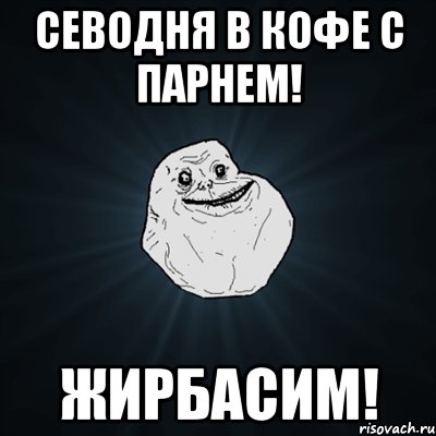 севодня в кофе с парнем! жирбасим!, Мем Forever Alone