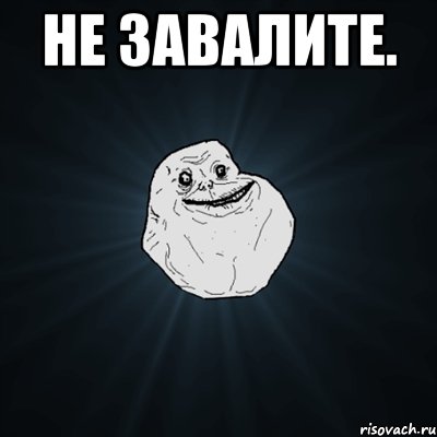 не завалите. , Мем Forever Alone