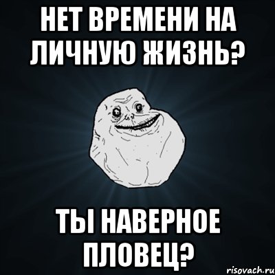 нет времени на личную жизнь? ты наверное пловец?, Мем Forever Alone