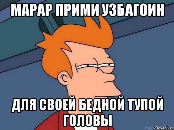 марар прими узбагоин для своей бедной тупой головы, Мем  Фрай (мне кажется или)