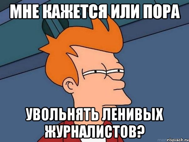 мне кажется или пора увольнять ленивых журналистов?, Мем  Фрай (мне кажется или)