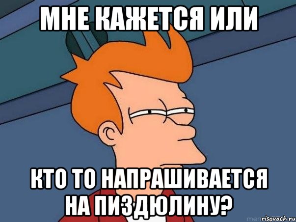 мне кажется или кто то напрашивается на пиздюлину?, Мем  Фрай (мне кажется или)