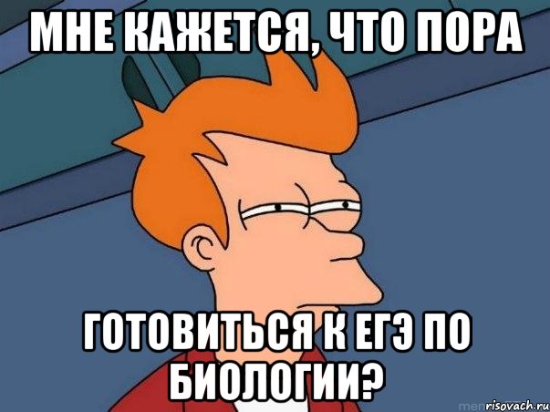 мне кажется, что пора готовиться к егэ по биологии?, Мем  Фрай (мне кажется или)