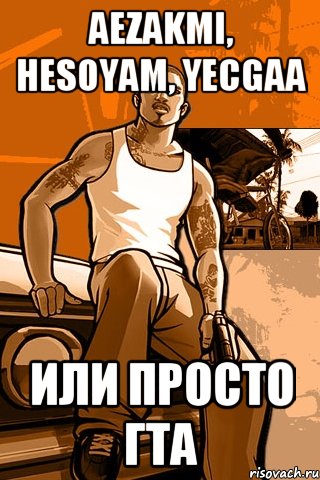 aezakmi, hesoyam, yecgaa или просто гта, Мем GTA