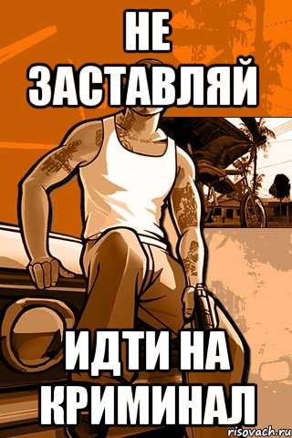 не заставляй   идти на криминал, Мем GTA