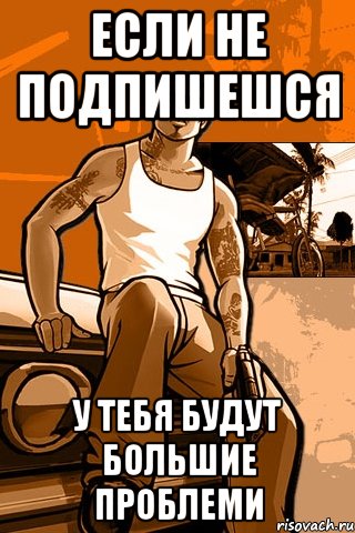 если не подпишешся у тебя будут большие проблеми, Мем GTA