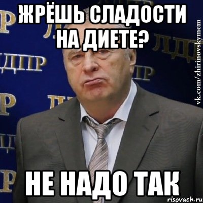 жрёшь сладости на диете? не надо так, Мем Хватит это терпеть (Жириновский)