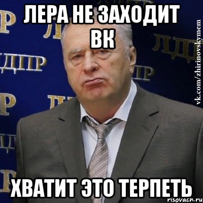 лера не заходит вк хватит это терпеть, Мем Хватит это терпеть (Жириновский)