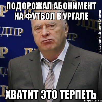 подорожал абонимент на футбол в ургале хватит это терпеть, Мем Хватит это терпеть (Жириновский)