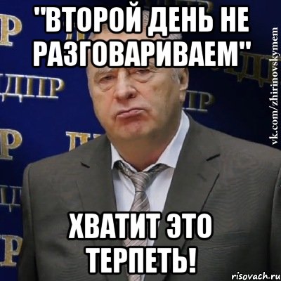 "второй день не разговариваем" хватит это терпеть!, Мем Хватит это терпеть (Жириновский)