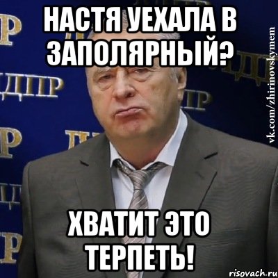 настя уехала в заполярный? хватит это терпеть!, Мем Хватит это терпеть (Жириновский)