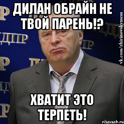 дилан обрайн не твой парень!? хватит это терпеть!, Мем Хватит это терпеть (Жириновский)