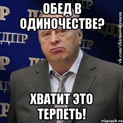 обед в одиночестве? хватит это терпеть!, Мем Хватит это терпеть (Жириновский)