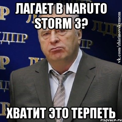 лагает в naruto storm 3? хватит это терпеть, Мем Хватит это терпеть (Жириновский)