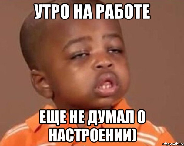 утро на работе еще не думал о настроении), Мем  Какой пацан (негритенок)