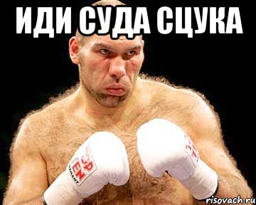 иди суда сцука 