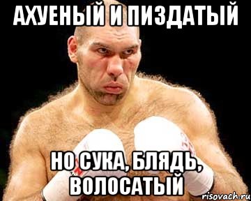 ахуеный и пиздатый но сука, блядь, волосатый