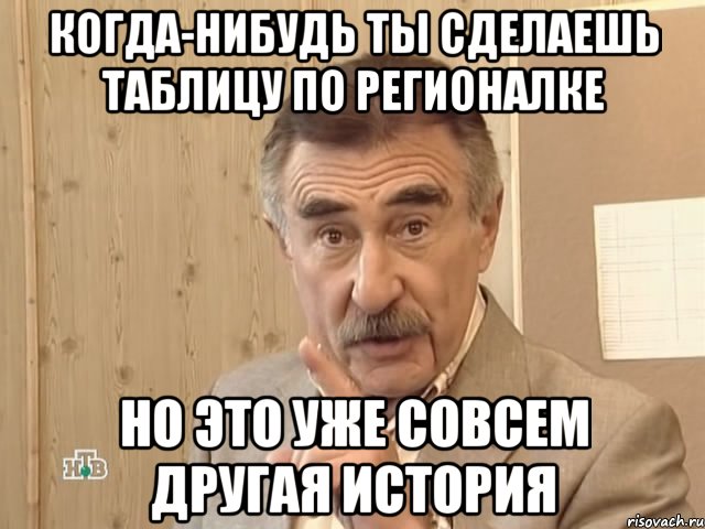 когда-нибудь ты сделаешь таблицу по регионалке но это уже совсем другая история, Мем Каневский (Но это уже совсем другая история)