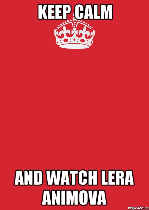 keep calm and watch lera animova