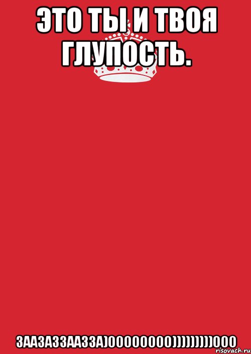 это ты и твоя глупость. заазаззаазза)00000000)))))))))000, Комикс Keep Calm 3