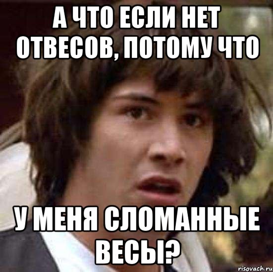 а что если нет отвесов, потому что у меня сломанные весы?, Мем А что если (Киану Ривз)