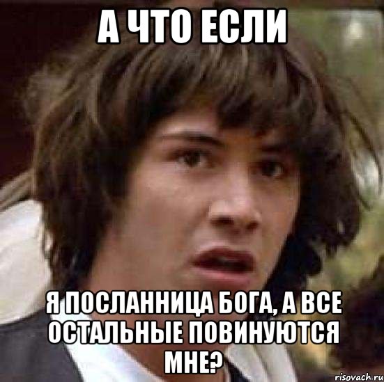 а что если я посланница бога, а все остальные повинуются мне?, Мем А что если (Киану Ривз)