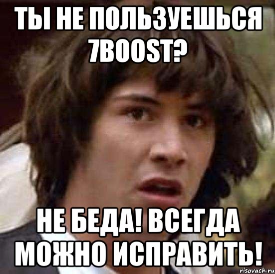 ты не пользуешься 7boost? не беда! всегда можно исправить!, Мем А что если (Киану Ривз)