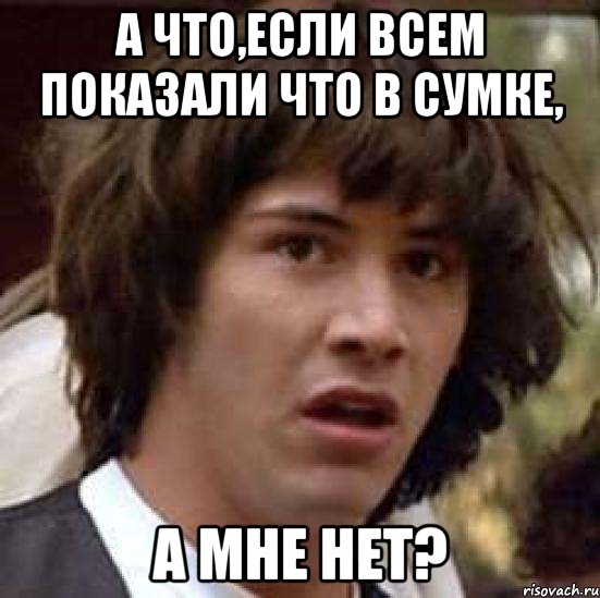 а что,если всем показали что в сумке, а мне нет?, Мем А что если (Киану Ривз)