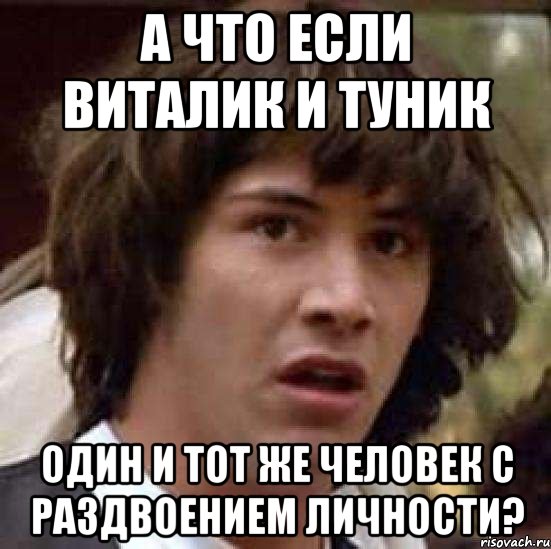 а что если виталик и туник один и тот же человек с раздвоением личности?, Мем А что если (Киану Ривз)