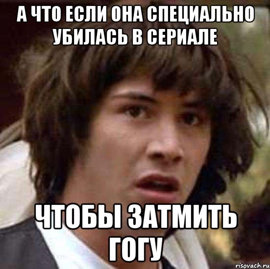 а что если она специально убилась в сериале чтобы затмить гогу, Мем А что если (Киану Ривз)