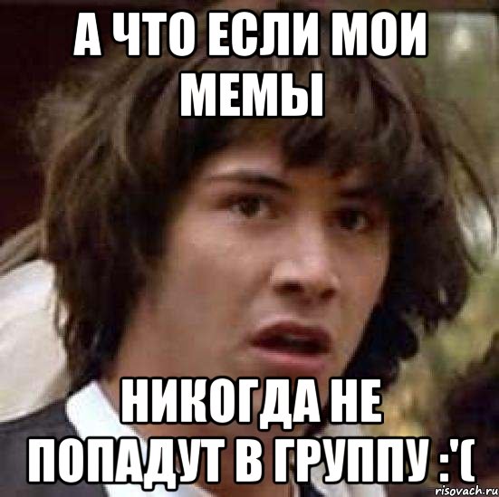 а что если мои мемы никогда не попадут в группу :'(, Мем А что если (Киану Ривз)