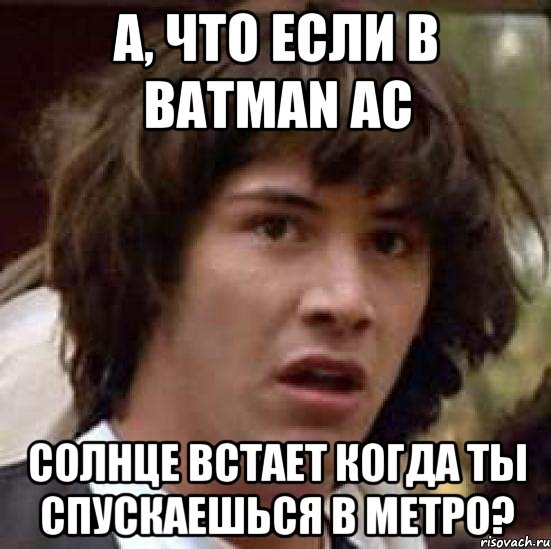 а, что если в batman ac солнце встает когда ты спускаешься в метро?, Мем А что если (Киану Ривз)