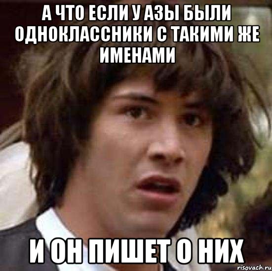 а что если у азы были одноклассники с такими же именами и он пишет о них, Мем А что если (Киану Ривз)