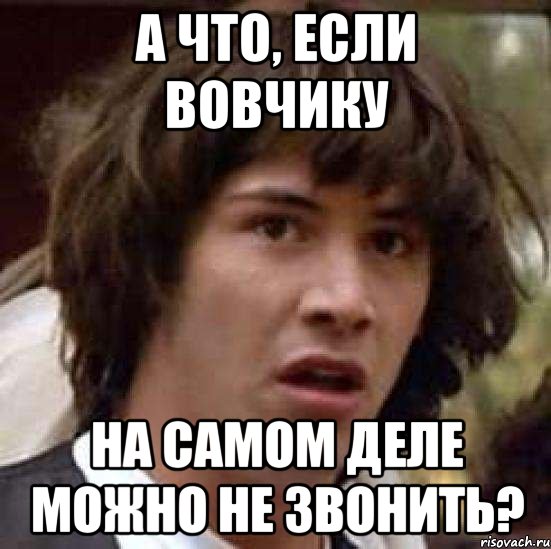 а что, если вовчику на самом деле можно не звонить?, Мем А что если (Киану Ривз)