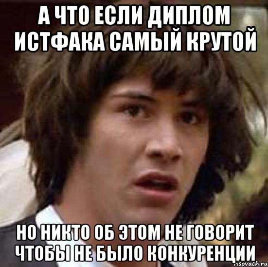 а что если диплом истфака самый крутой но никто об этом не говорит чтобы не было конкуренции, Мем А что если (Киану Ривз)