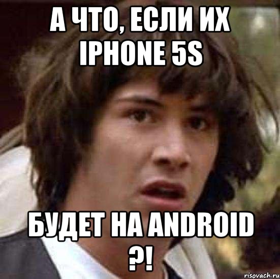 а что, если их iphone 5s будет на android ?!, Мем А что если (Киану Ривз)