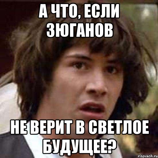 а что, если зюганов не верит в светлое будущее?, Мем А что если (Киану Ривз)