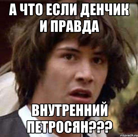 а что если денчик и правда внутренний петросян???, Мем А что если (Киану Ривз)